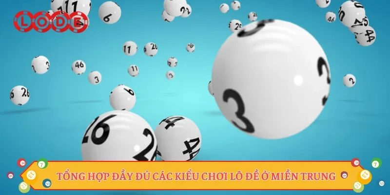Tổng hợp đầy đủ các kiểu chơi lô đề ở miền Trung Tổng hợp đầy đủ các kiểu chơi lô đề ở miền Trung